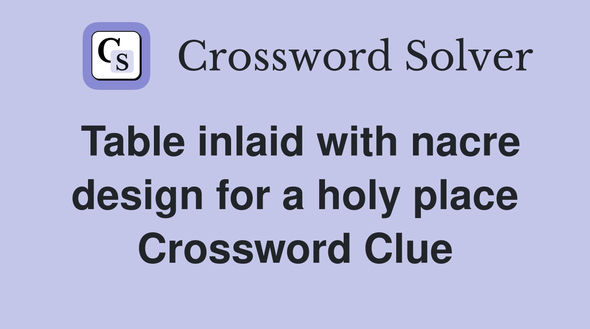 Table inlaid with nacre design for a holy place Crossword Clue